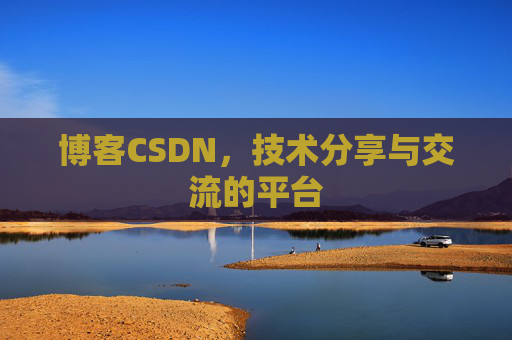 博客CSDN，技术分享与交流的平台